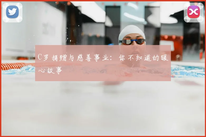 C罗捐赠与慈善事业:你不知道的暖心故事