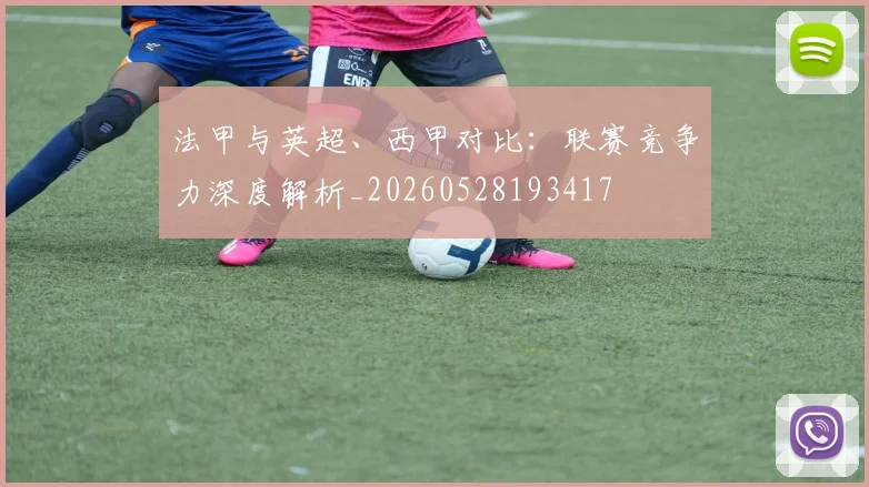 法甲与英超、西甲对比:联赛竞争力深度解析_20260528193417