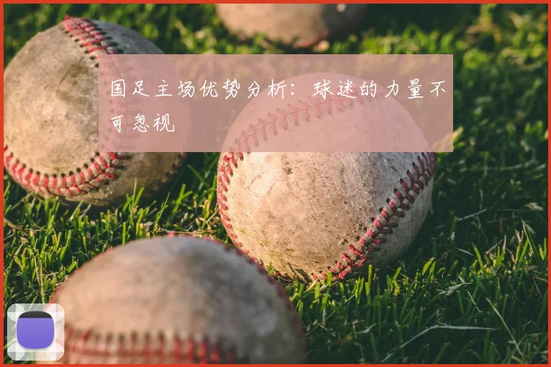 国足主场优势分析：球迷的力量不可忽视